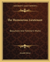 The Humourous Lieutenant: Beaumont And Fletcher's Works 1419109332 Book Cover