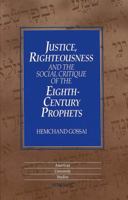 Justice, Righteousness and the Social Critique of the Eighth-Century Prophets (American University Studies Series VII, Theology and Religion) 0820420298 Book Cover