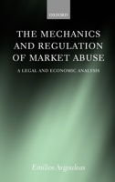 The Mechanics and Regulation of Market Abuse: A Legal and Economic Analysis 0199244529 Book Cover