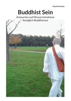 Buddhist Sein: Antworten auf Missverständnisse bezüglich Buddhismus (German Edition) 3759750338 Book Cover