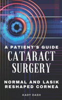 A Patient's Guide to Cataract Surgery: Normal and LASIK Reshaped Cornea B09GJJCWTF Book Cover