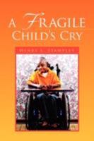 A Fragile Child's Cry 1436337097 Book Cover