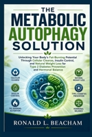 THE METABOLIC AUTOPHAGY SOLUTION: Unlocking Your Body’s Fat-Burning Potential Through Cellular Cleanse, Insulin Control, and Natural Weight Loss for Type 2 Diabetes Prevention and Hormonal Balance B0HBR9GTGS Book Cover