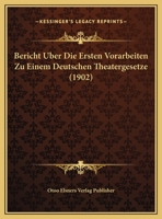 Bericht Uber Die Ersten Vorarbeiten Zu Einem Deutschen Theatergesetze (1902) 1162267151 Book Cover