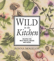 Wild in the Kitchen: Recipes for Wild Fruits, Weeds, and Seeds 0871319462 Book Cover