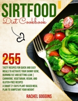 Sirtfood Diet Cookbook: 255 Tasty Recipes for Quick and Easy Meals to Activate Your Skinny Gene, Burning Fat and Getting Lean Carnivore, Vegetarian, Vegan, and Gluten-Free Recipes 1801321957 Book Cover