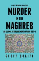A Luke Tremayne Adventure Murder in the Maghreb: An Islamic Interlude North Africa 1657-8 1490785841 Book Cover