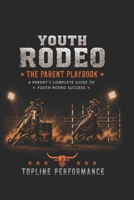 The Parent's Guide To Youth Rodeo: Event Rules, Horse Care, Training, Safety, Costs, and Competition Preparation B0HD5SYZJQ Book Cover