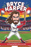 Bryce Harper Biography: An Inspiring Sport Story for Kids- From Rookie to MVP, The Inspirational Journey of Baseball's Rising Star. B0DVPTVRRQ Book Cover