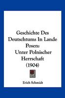 Geschichte Des Deutschtums in Lande Posen Unter Polnischer Herrschaft 1017367264 Book Cover