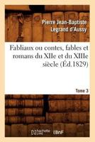 Fabliaux Ou Contes, Fables Et Romans Du Xiie Et Du Xiiie Sia]cle. Tome 3 (A0/00d.1829) 2012545130 Book Cover