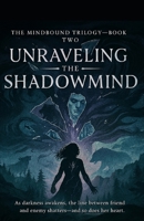 Unraveling the Shadowmind: As darkness awakens, the line between friend and enemy shatters—and so does her heart. (The Mindbound Trilogy) B0GYJHJYCP Book Cover
