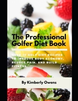 The Professional Golfer Diet Book: Over 30 Golf Diet Recipes to Improve Body Economy, Reduce Pain, and Build Fitness B093WJ13DL Book Cover