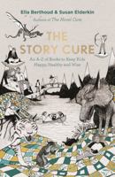 The Story Cure: An A-Z of Books to Keep Kids Happy, Healthy and Wise 1782115293 Book Cover
