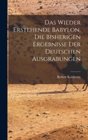Das wieder erstehende Babylon, die bisherigen ergebnisse der deutschen ausgrabungen 1016221738 Book Cover