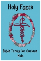 Holy Facts: Bible Trivia for Curious Kids: Test Your Bible Knowledge with Fun Trivia for Kids B0FPCV6H7P Book Cover