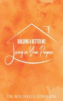 Building A Better Me: Living In Your Purpose B08PXHJBNP Book Cover