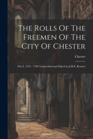 The Rolls Of The Freemen Of The City Of Chester: Part I, 1392 - 1700 Transcribed and Edited by J.H.E. Bennett 1022257749 Book Cover