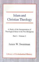 Islam and Christian Theology: A Study of the Interpretation of Theological Ideas in the Two Religions (Part 1, Volume II) 0227171993 Book Cover