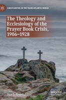 The Theology and Ecclesiology of the Prayer Book Crisis, 1906-1928 3030271293 Book Cover