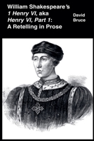 William Shakespeare's 1 Henry VI, aka Henry VI, Part 1: A Retelling in Prose B0B7SJJ6SK Book Cover