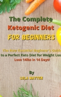 The Complete Ketogenic Diet for Beginners: The New Essential Beginner's Guide to a Perfect Keto Diet for Weight Loss - Lose 14lbs in 14 Days! 1802518800 Book Cover