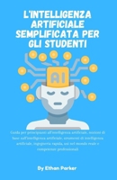 L'intelligenza artificiale semplificata per gli studenti: Guida per principianti all'intelligenza artificiale,nozioni di base sull'intelligenza ... reale e competenze profes (Italian Edition) B0GJQ1YQ9B Book Cover