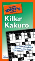 The Pocket Idiot's Guide to Killer Kakuro (Pocket Idiot's Guide) 1592575722 Book Cover