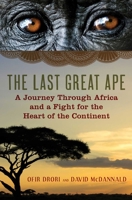 The Last Great Ape: A Journey Through Africa and a Fight for the Heart of the Continent 1605983276 Book Cover