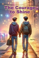 The Courage to Shine: A young adult gay coming-of-age story about finding your people, speaking your truth, and discovering the kind of bravery that can change everything. B0FFTHSJLN Book Cover
