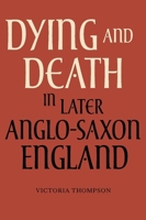 Dying and Death in Later Anglo-Saxon England 1843837315 Book Cover