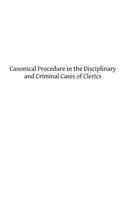 Canonical Procedure in the Disciplinary and Criminal Cases of Clerics: A Systematic Commentary on the "Instructio S. C. Epp. et Reg., 1880." 1493517198 Book Cover
