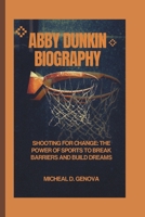 ABBY DUNKIN BIOGRAPHY: Shooting for Change: The Power of Sports to Break Barriers and Build Dreams B0DXBMNSSD Book Cover