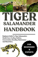 TIGER SALAMANDER HANDBOOK: Beginners Guide To Tiger Salamanders Health Care, Feeding, Habitat, Conversation, Breeding, Maintenance And Much More. B0F9TGW58C Book Cover