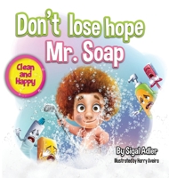 Don't lose hope Mr. Soap: Rhyming story to encourage healthy habits / personal hygiene (1) (Toddler Books (Picture) for Kids) 194741741X Book Cover
