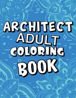 Architect Adult Coloring Book: Humorous, Relatable Adult Coloring Book With Architect Problems Perfect Gift For Architects For Stress Relief & Relaxation B08KH2L8WZ Book Cover