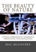 The Beauty Of Nature: A Poetic Expression Of Experience, Observation, And Imagination 0692580239 Book Cover