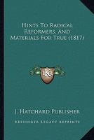 Hints To Radical Reformers, And Materials For True 112029293X Book Cover