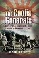 Coolie Generals: Britain's Far Eastern Military Leaders in Japanese Captivity 1844157679 Book Cover