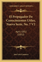 El Propagador De Conocimientos Utiles, Nueva Serie, No. 7 V2: April 1832 (1832) 1168438179 Book Cover