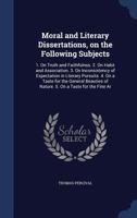 Moral and literary dissertations, on the following subjects; 1. On truth and faithfulness. ... 6. On the alliance of natural history, and philosophy, ... to the memory of Charles de Polier, Esq. 1376776847 Book Cover