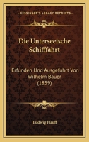Die Unterseeische Schifffahrt: Erfunden Und Ausgefuhrt Von Wilhelm Bauer (1859) 1120421268 Book Cover