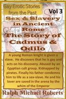 Gay Erotic Stories from the Past - Vol 3 - SEX & SLAVERY in ANCIENT ROME - the Story of Cadmus and Odilo : Given a Slave: Discovers Is Gay: Abused by Cult: Kidnapped by Pirates: Sold by Father As Sex- 1950964566 Book Cover