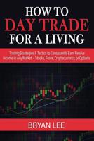 How to Day Trade for a Living: Trading Strategies & Tactics to Consistently Earn Passive Income in Any Market - Stocks, Forex, Cryptocurrency , or Options (How to Trade for Living) 1070546348 Book Cover