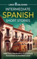 Intermediate Spanish Short Stories: Take Your Vocabulary and Culture Awareness to the Next Level B0C1KQZ58N Book Cover