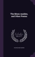 The Moon-maiden, and Other Poems 1359647600 Book Cover