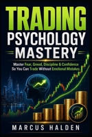 Trading Psychology Mastery: Master Fear, Greed, Discipline & Confidence So You Can Trade Without Emotional Mistakes (The Weekly Income Trading Series) B0H7PBHT83 Book Cover