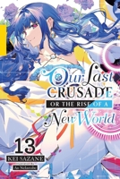 Our Last Crusade or the Rise of a New World, Vol. 13 (light novel) (Our Last Crusade or the Rise of a New World, Light Novel, 13) 1975370058 Book Cover