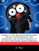 Analysis of the Theoretical Relationships Between Work Exhaustion, Job Satisfaction, and Turnover Intention of Air Force Information Systems Managers 1249578825 Book Cover