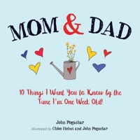 Mom & Dad: 10 Things I Want You to Know by the Time I'm One Week Old! 194892756X Book Cover